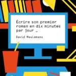 On vous recommande : « Écrire son premier roman en dix minutes par jour ».