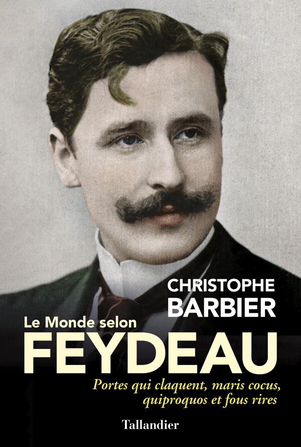 On vous recommande : « Le Monde selon Feydeau » de Christophe Barbier